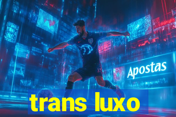 trans luxo